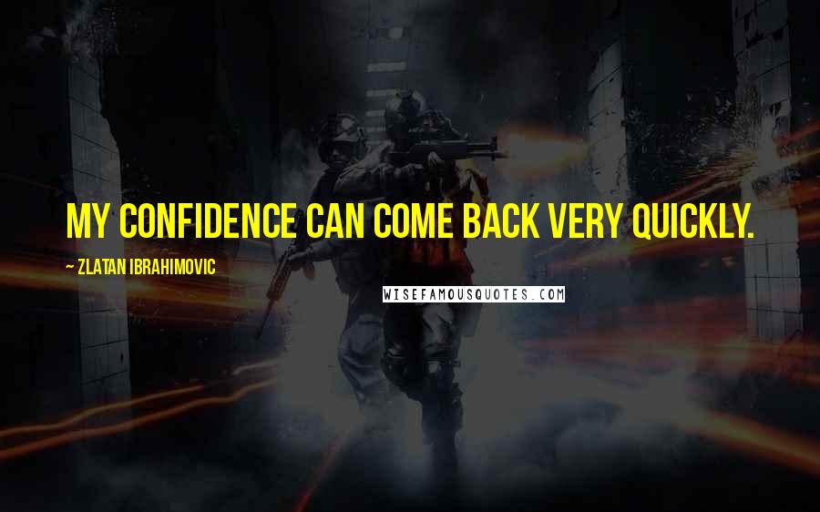Zlatan Ibrahimovic Quotes: My confidence can come back very quickly.