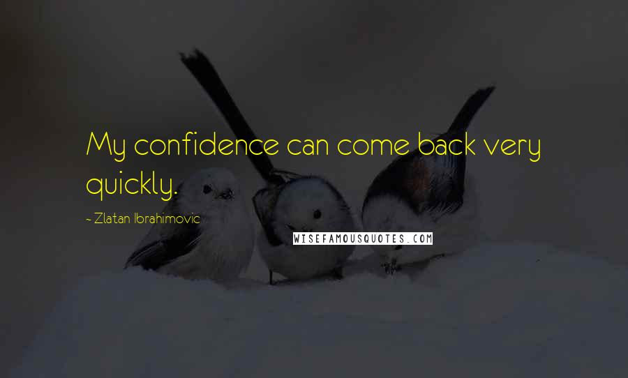 Zlatan Ibrahimovic Quotes: My confidence can come back very quickly.