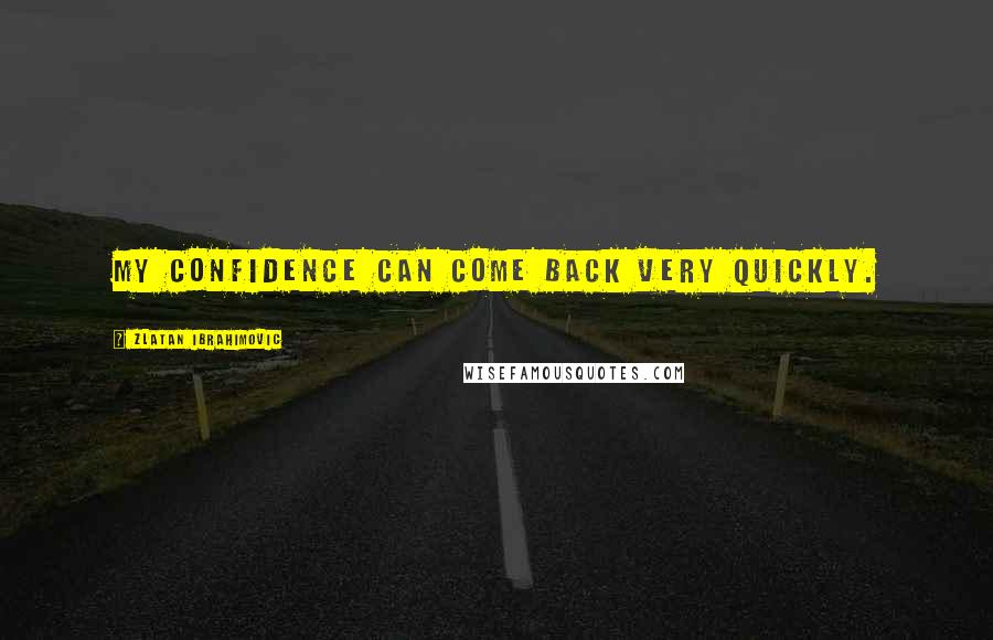 Zlatan Ibrahimovic Quotes: My confidence can come back very quickly.