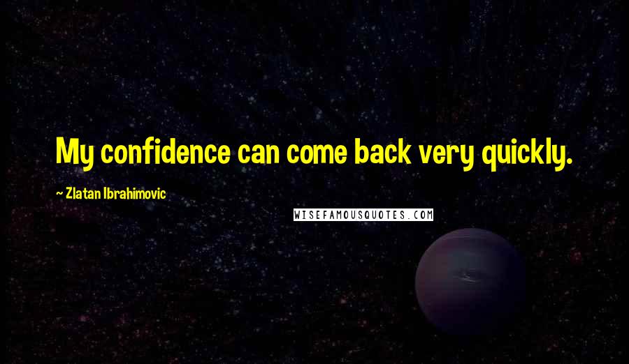 Zlatan Ibrahimovic Quotes: My confidence can come back very quickly.