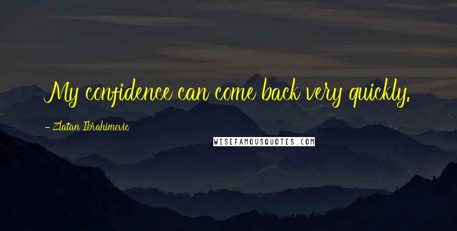 Zlatan Ibrahimovic Quotes: My confidence can come back very quickly.