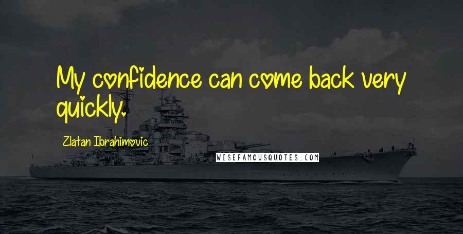 Zlatan Ibrahimovic Quotes: My confidence can come back very quickly.