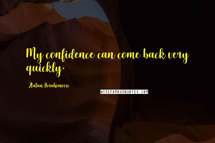 Zlatan Ibrahimovic Quotes: My confidence can come back very quickly.