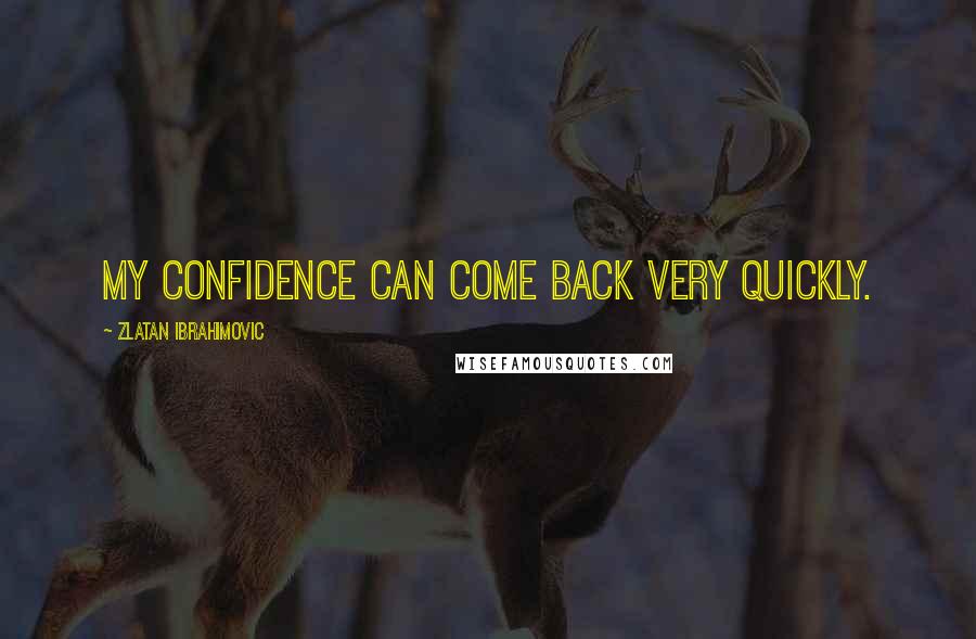 Zlatan Ibrahimovic Quotes: My confidence can come back very quickly.