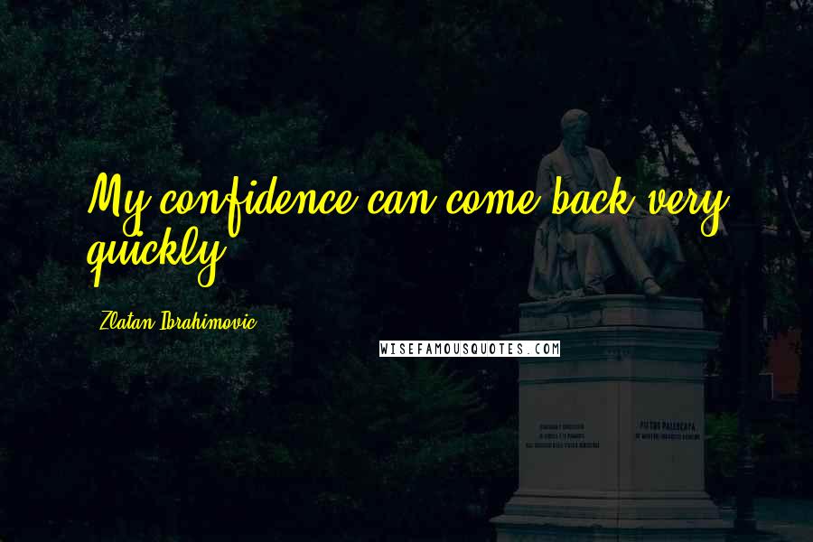Zlatan Ibrahimovic Quotes: My confidence can come back very quickly.