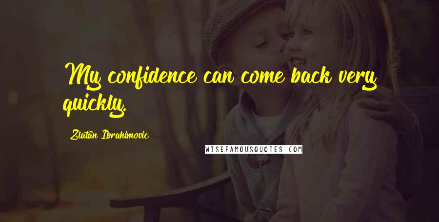 Zlatan Ibrahimovic Quotes: My confidence can come back very quickly.