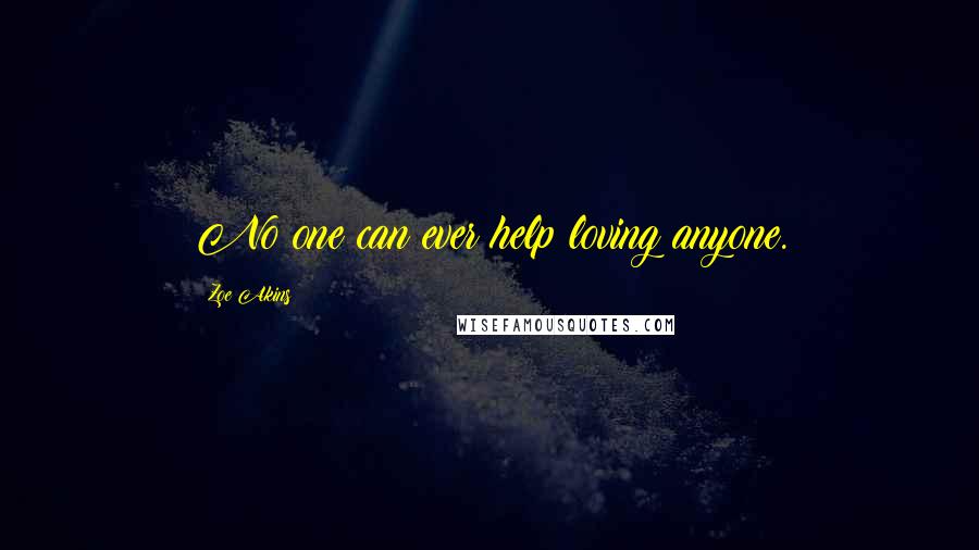 Zoe Akins Quotes: No one can ever help loving anyone.
