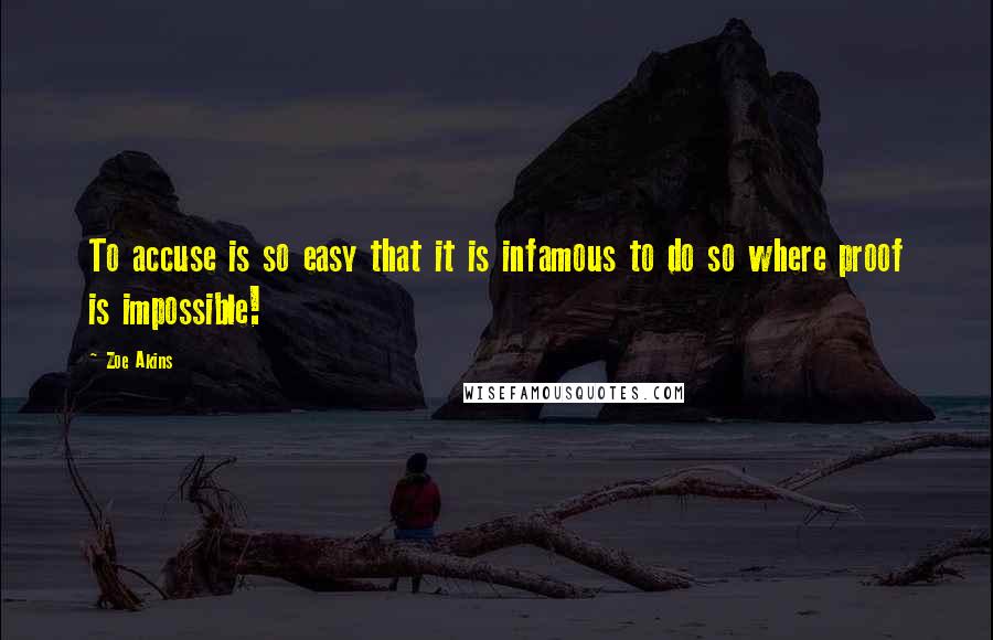 Zoe Akins Quotes: To accuse is so easy that it is infamous to do so where proof is impossible!