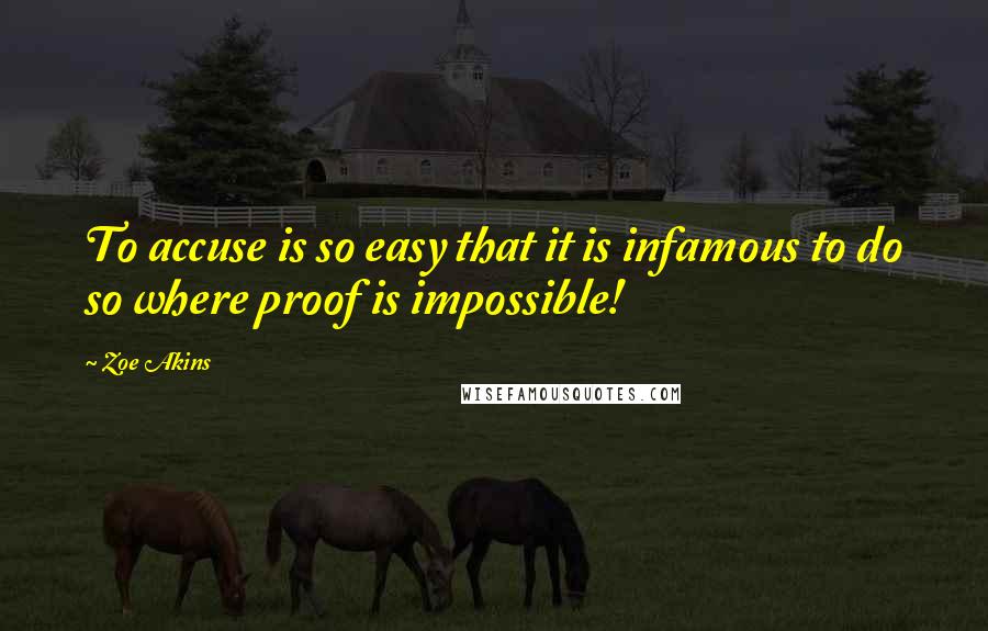 Zoe Akins Quotes: To accuse is so easy that it is infamous to do so where proof is impossible!