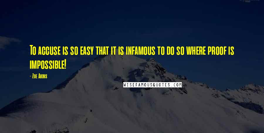 Zoe Akins Quotes: To accuse is so easy that it is infamous to do so where proof is impossible!