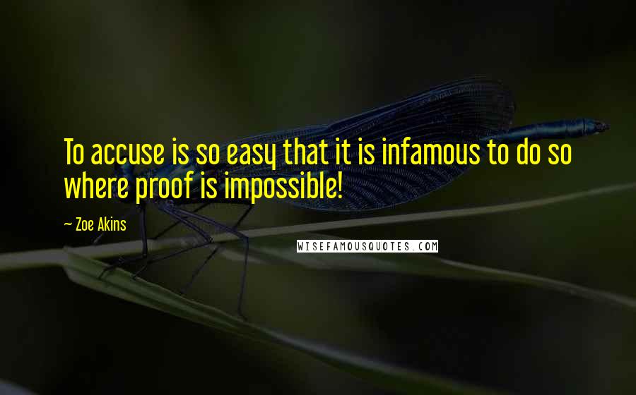 Zoe Akins Quotes: To accuse is so easy that it is infamous to do so where proof is impossible!