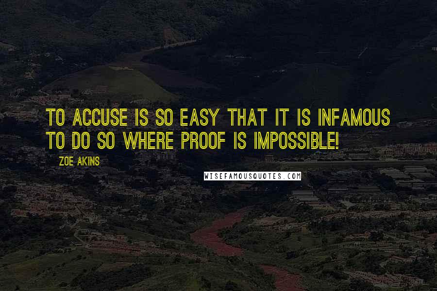 Zoe Akins Quotes: To accuse is so easy that it is infamous to do so where proof is impossible!