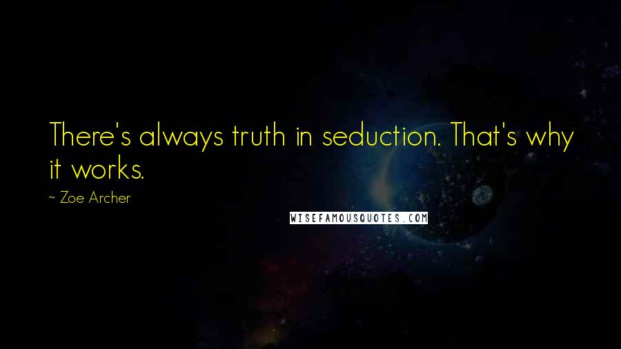 Zoe Archer Quotes: There's always truth in seduction. That's why it works.