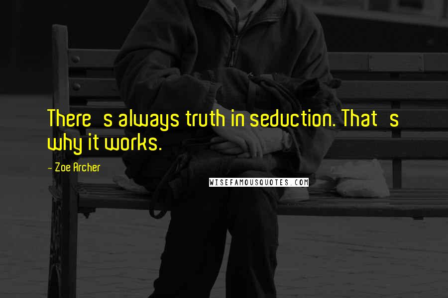 Zoe Archer Quotes: There's always truth in seduction. That's why it works.