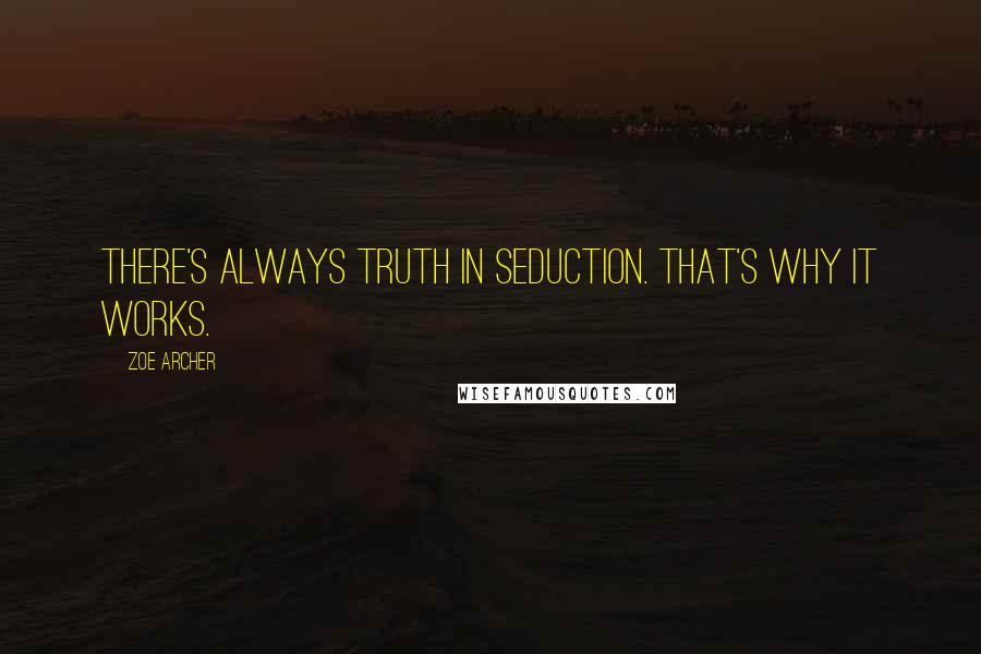 Zoe Archer Quotes: There's always truth in seduction. That's why it works.