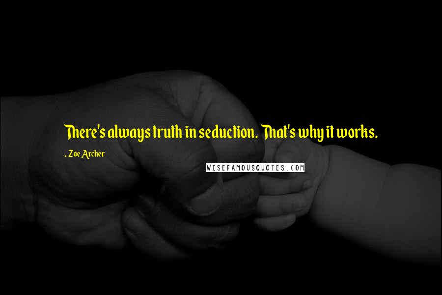 Zoe Archer Quotes: There's always truth in seduction. That's why it works.