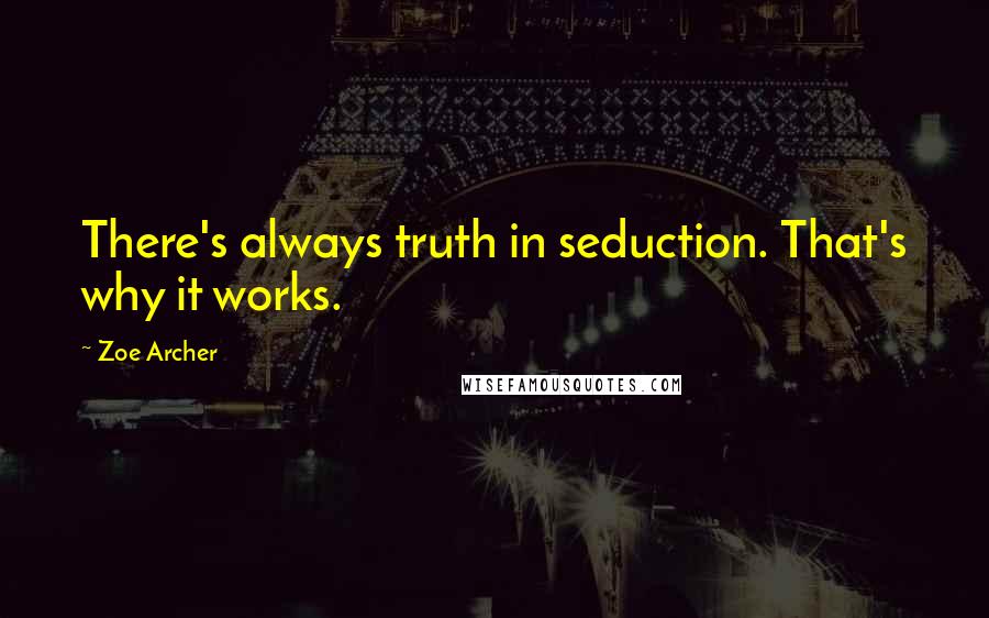 Zoe Archer Quotes: There's always truth in seduction. That's why it works.