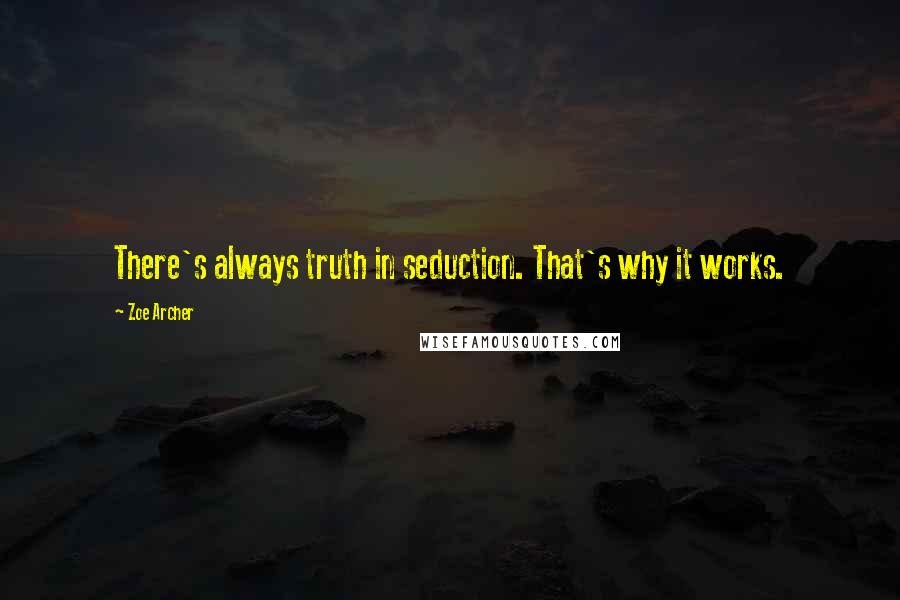 Zoe Archer Quotes: There's always truth in seduction. That's why it works.