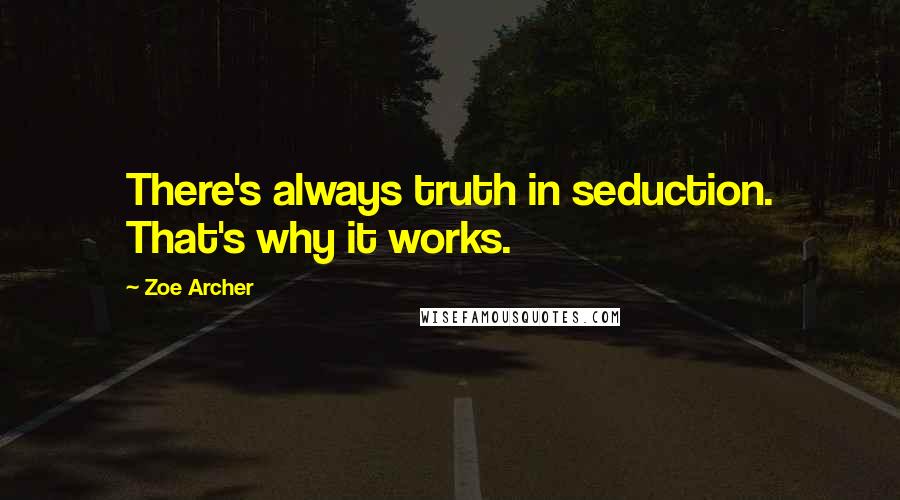 Zoe Archer Quotes: There's always truth in seduction. That's why it works.