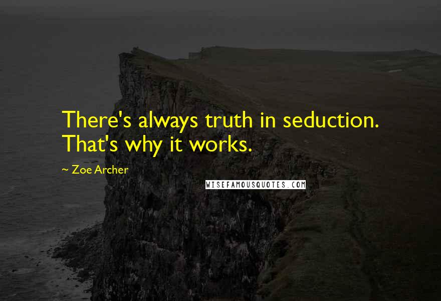 Zoe Archer Quotes: There's always truth in seduction. That's why it works.