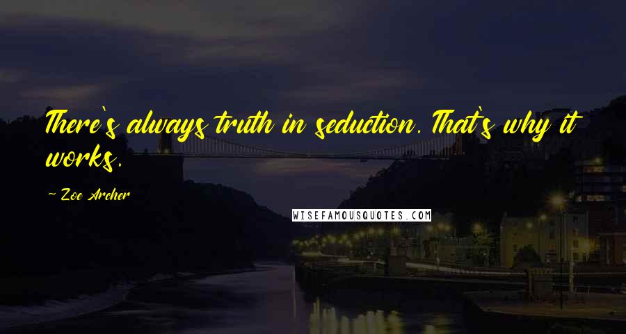 Zoe Archer Quotes: There's always truth in seduction. That's why it works.