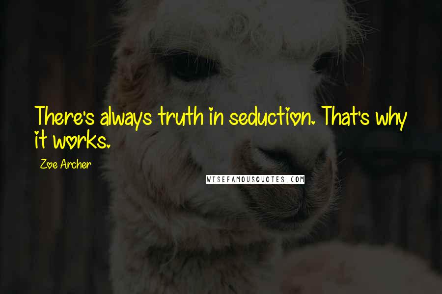 Zoe Archer Quotes: There's always truth in seduction. That's why it works.