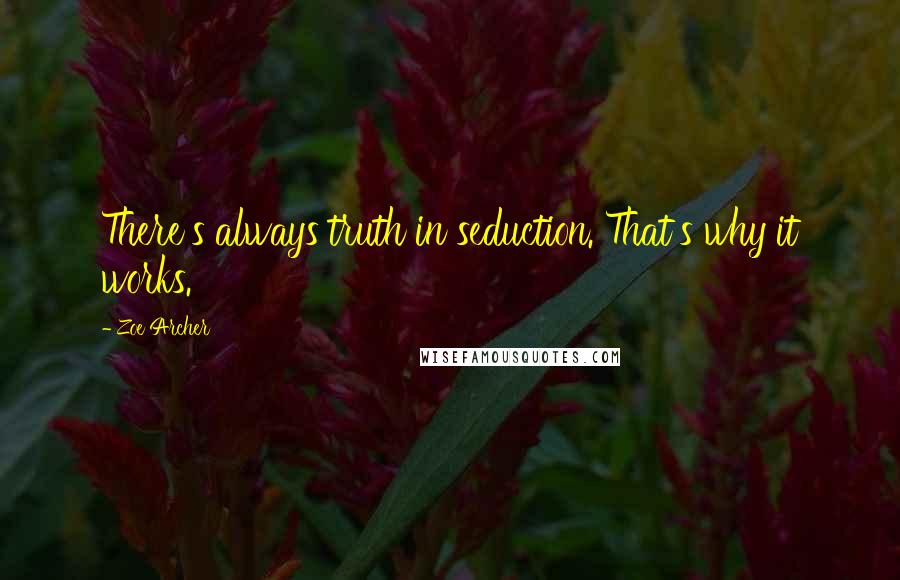 Zoe Archer Quotes: There's always truth in seduction. That's why it works.