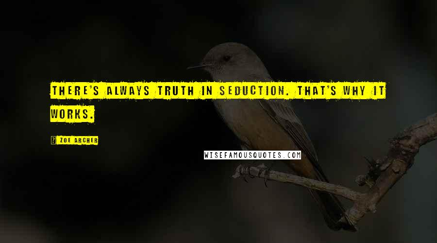 Zoe Archer Quotes: There's always truth in seduction. That's why it works.