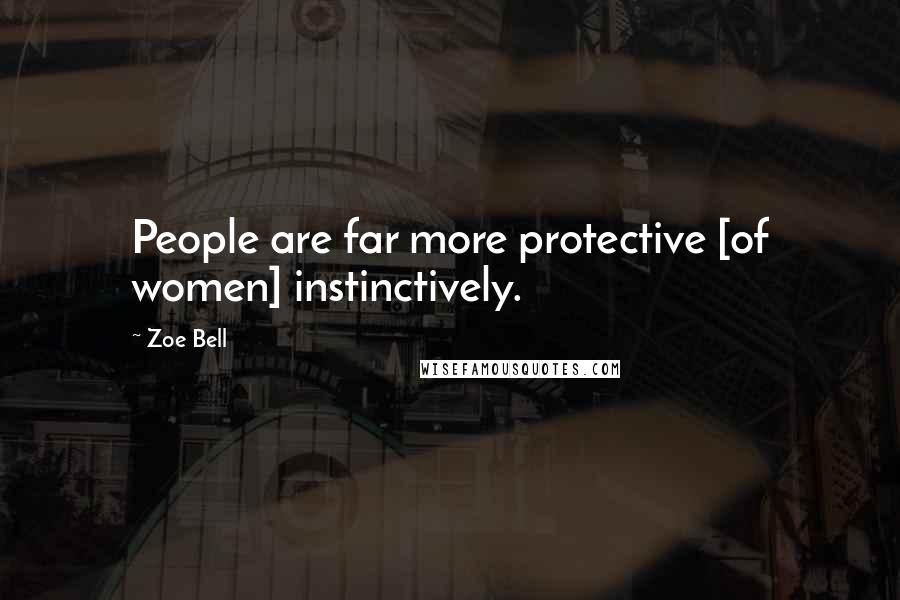 Zoe Bell Quotes: People are far more protective [of women] instinctively.