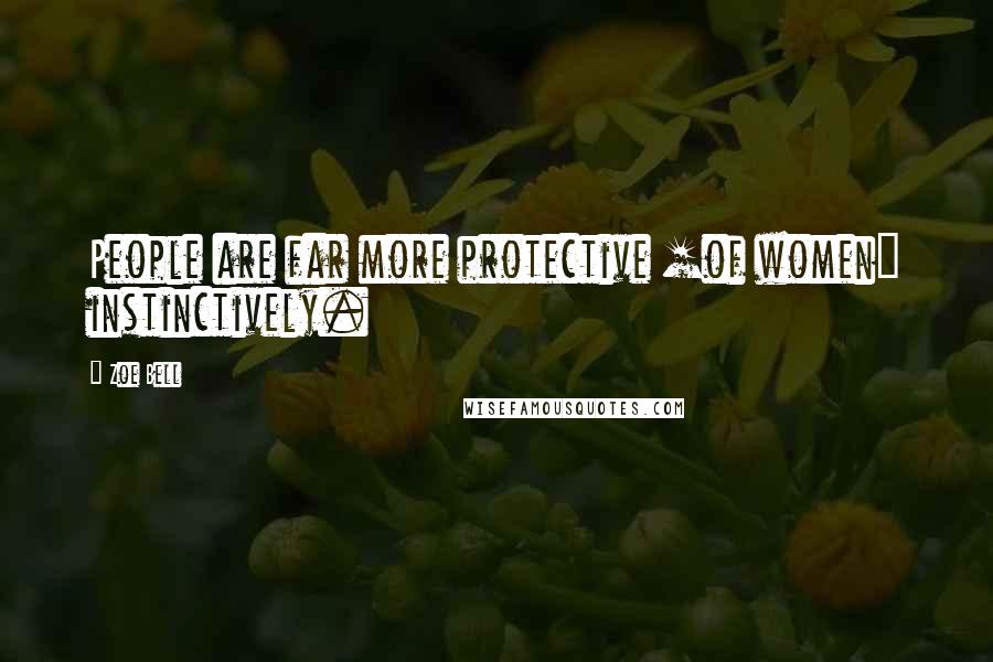 Zoe Bell Quotes: People are far more protective [of women] instinctively.