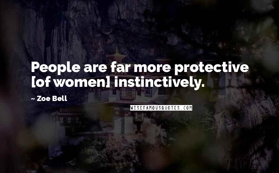 Zoe Bell Quotes: People are far more protective [of women] instinctively.