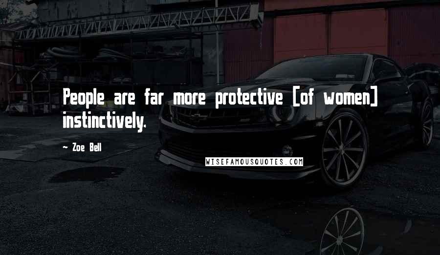 Zoe Bell Quotes: People are far more protective [of women] instinctively.