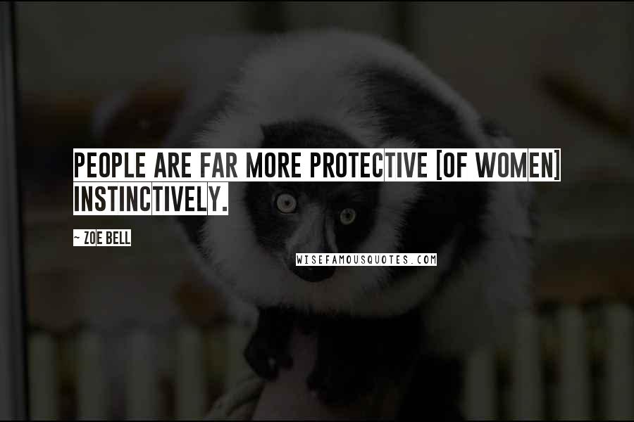 Zoe Bell Quotes: People are far more protective [of women] instinctively.