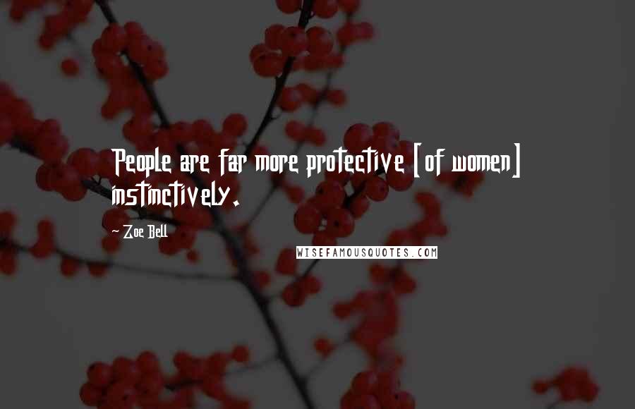 Zoe Bell Quotes: People are far more protective [of women] instinctively.