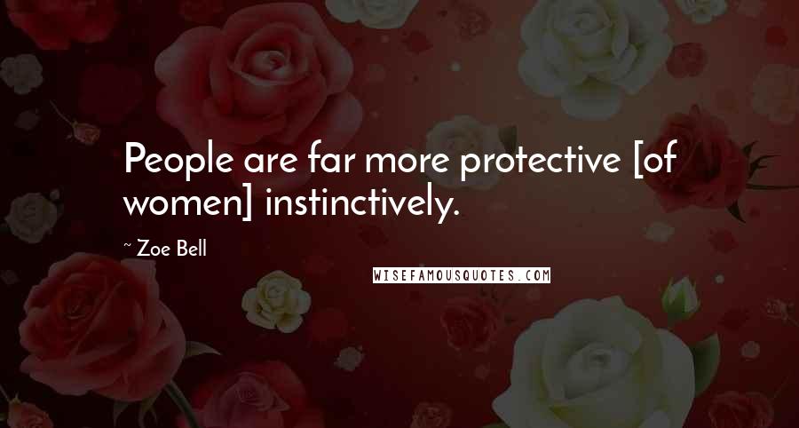 Zoe Bell Quotes: People are far more protective [of women] instinctively.
