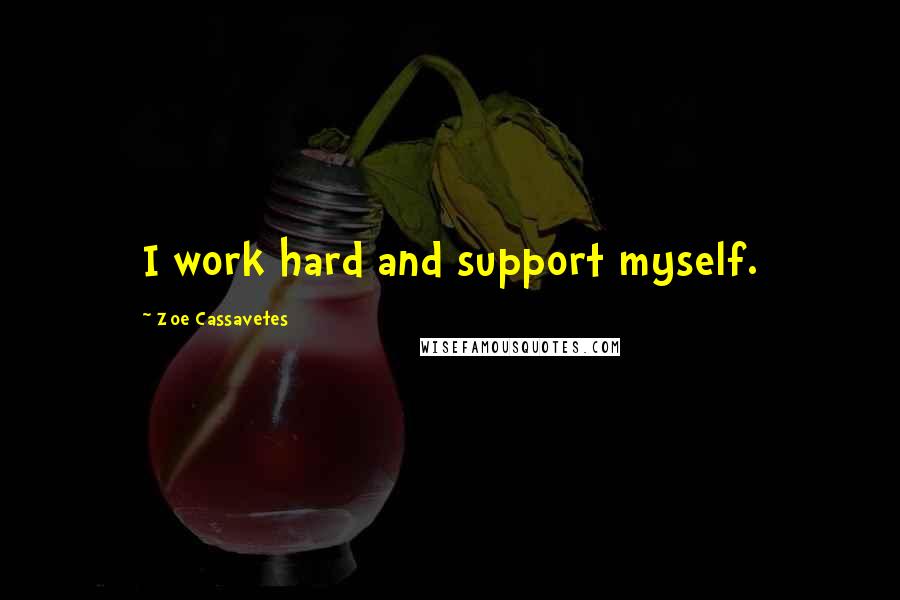 Zoe Cassavetes Quotes: I work hard and support myself.