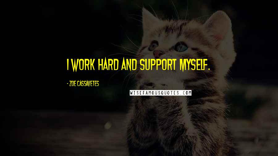Zoe Cassavetes Quotes: I work hard and support myself.