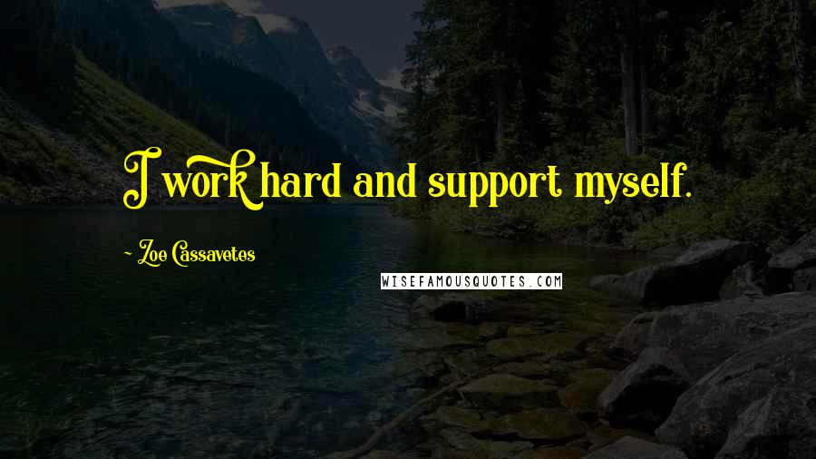 Zoe Cassavetes Quotes: I work hard and support myself.