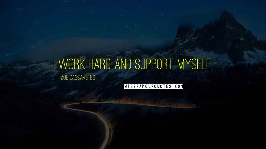 Zoe Cassavetes Quotes: I work hard and support myself.