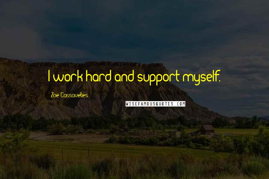 Zoe Cassavetes Quotes: I work hard and support myself.