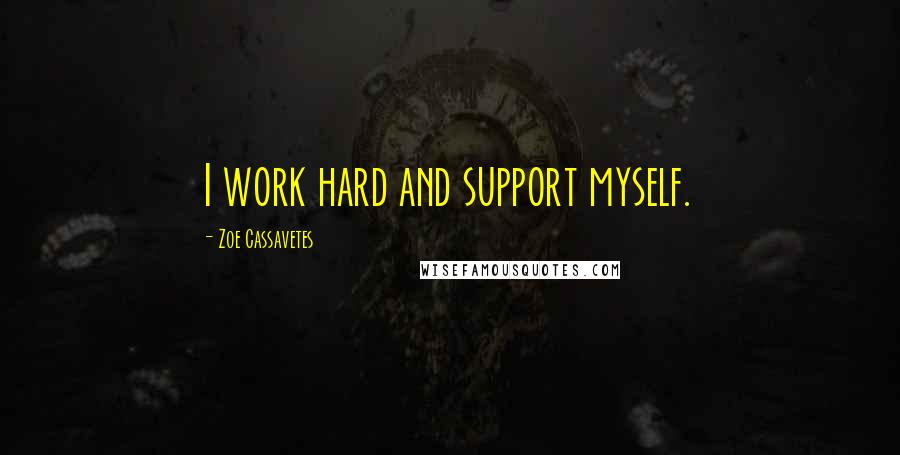 Zoe Cassavetes Quotes: I work hard and support myself.