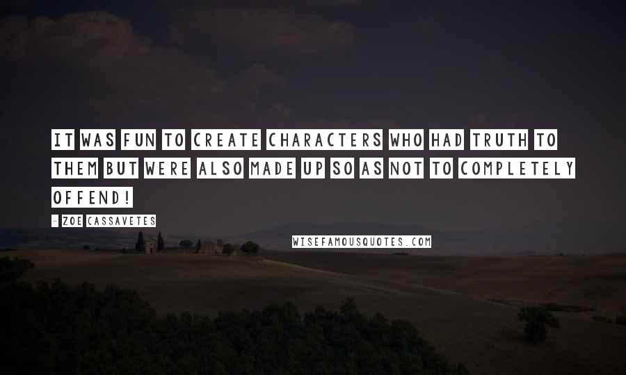Zoe Cassavetes Quotes: It was fun to create characters who had truth to them but were also made up so as not to completely offend!