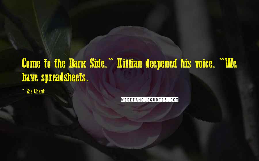 Zoe Chant Quotes: Come to the Dark Side." Killian deepened his voice. "We have spreadsheets.