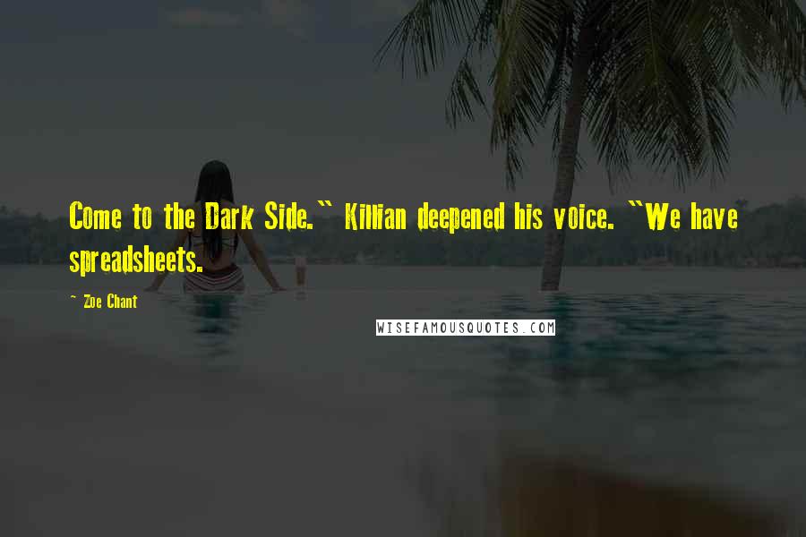 Zoe Chant Quotes: Come to the Dark Side." Killian deepened his voice. "We have spreadsheets.