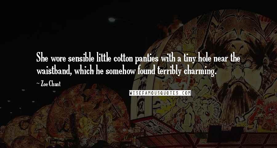 Zoe Chant Quotes: She wore sensible little cotton panties with a tiny hole near the waistband, which he somehow found terribly charming.