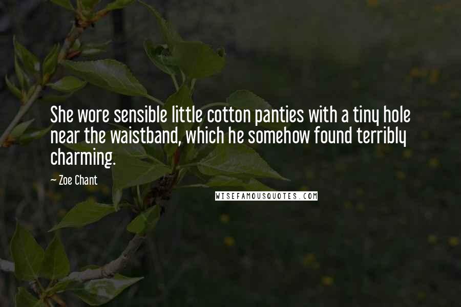 Zoe Chant Quotes: She wore sensible little cotton panties with a tiny hole near the waistband, which he somehow found terribly charming.