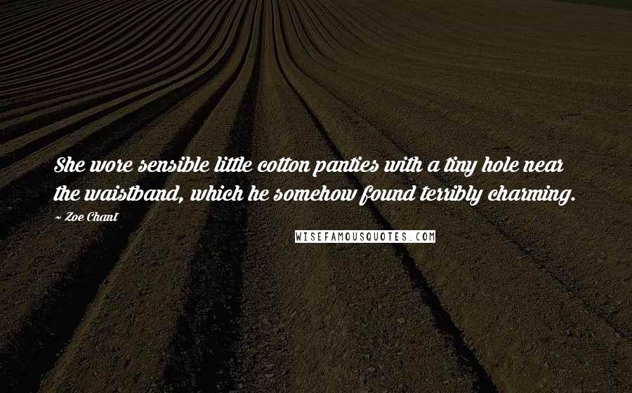 Zoe Chant Quotes: She wore sensible little cotton panties with a tiny hole near the waistband, which he somehow found terribly charming.