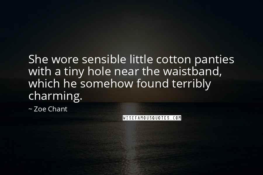 Zoe Chant Quotes: She wore sensible little cotton panties with a tiny hole near the waistband, which he somehow found terribly charming.