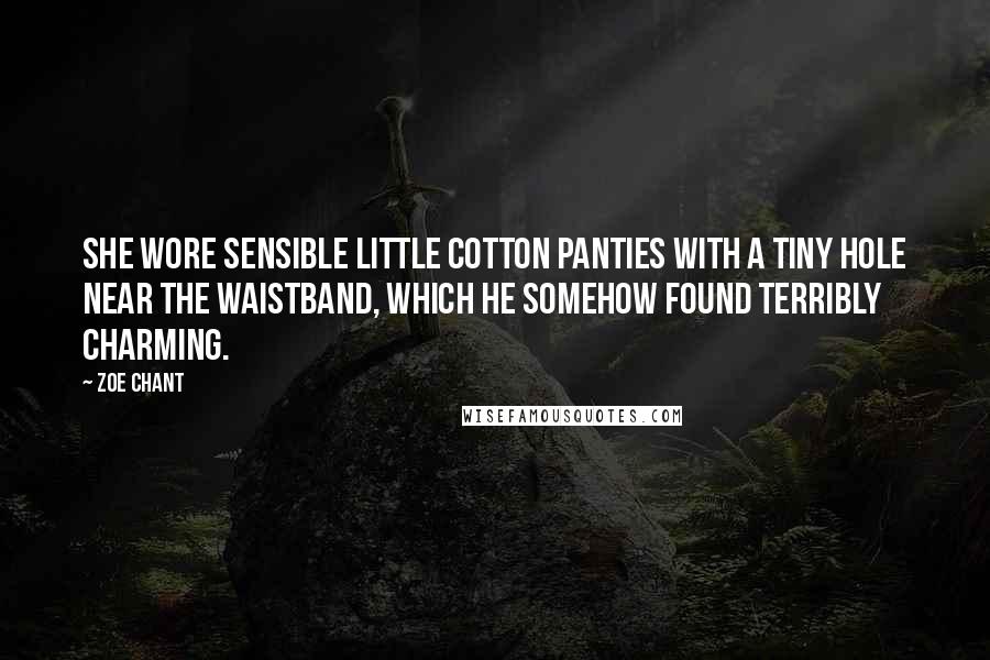 Zoe Chant Quotes: She wore sensible little cotton panties with a tiny hole near the waistband, which he somehow found terribly charming.