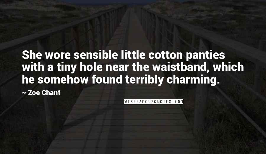 Zoe Chant Quotes: She wore sensible little cotton panties with a tiny hole near the waistband, which he somehow found terribly charming.